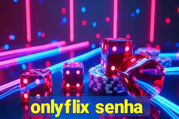 onlyflix senha